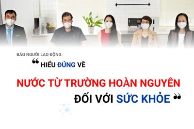 Báo Người Lao Động: “Hiểu đúng về nước từ trường hoàn nguyên đối với sức khỏe”