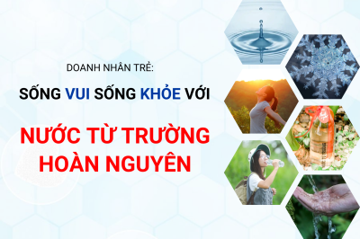 Doanh Nhân Trẻ: “Sống vui sống khỏe với nước từ trường hoàn nguyên”