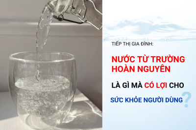 Tiếp Thị Gia Đình: “Nước từ trường hoàn nguyên là gì mà có lợi cho sức khoẻ người dùng?”