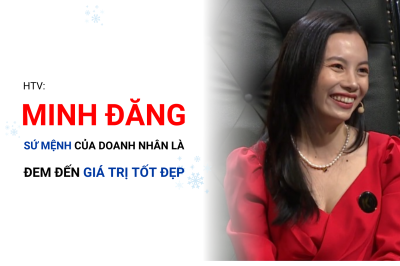 HTV: “Minh Đăng – Sứ mệnh của doanh nhân là đem đến giá trị tốt đẹp”